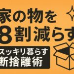 家の物を8割減らすだけで人生が変わる！スッキリ暮らす断捨離術