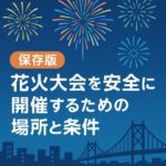 【保存版】花火大会を安全に開催するための場所と条件を徹底解説！
